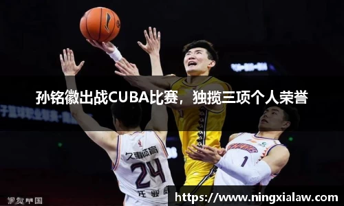 孙铭徽出战CUBA比赛，独揽三项个人荣誉