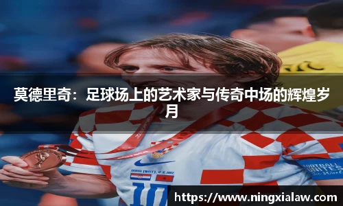 莫德里奇：足球场上的艺术家与传奇中场的辉煌岁月